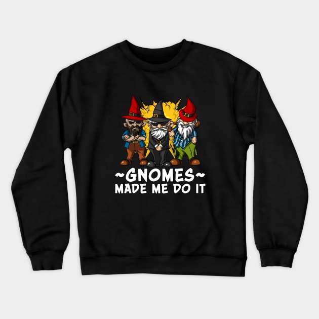 Gnomes Made Me Do It Funny Fairy Garden Dwarves Crewneck Sweatshirt by underheaven